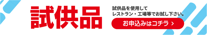 試供品,試供品を使用してレストラン・工場等でお試しください,お申込みはコチラ